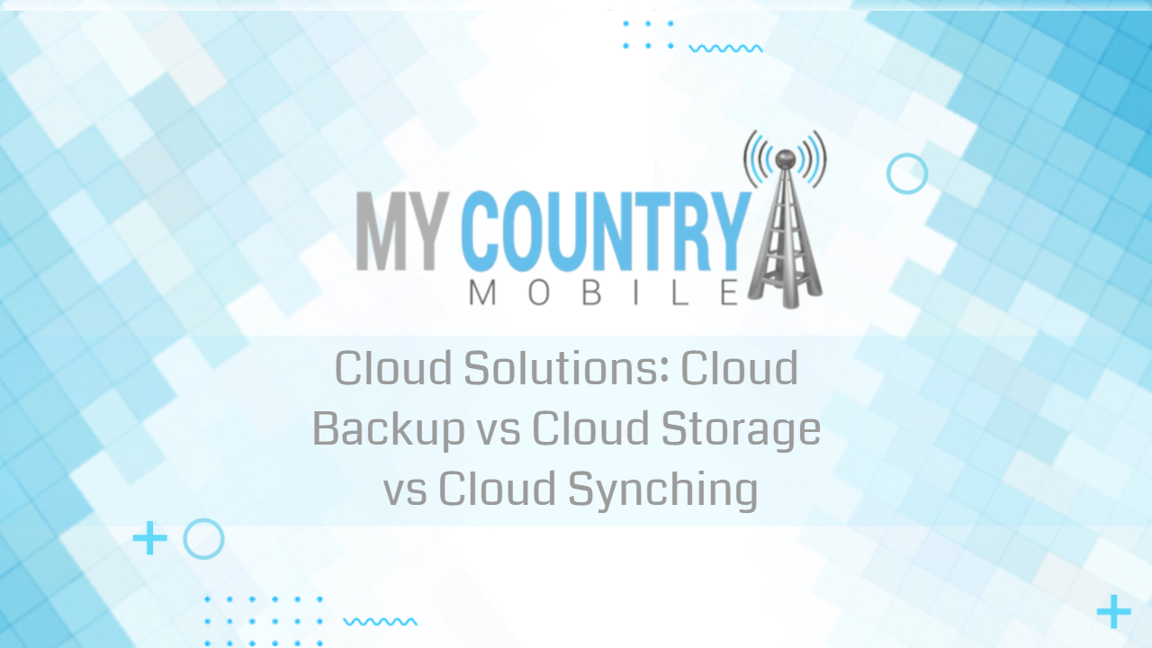 You are currently viewing Cloud Backup vs Cloud Storage vs Cloud Synching