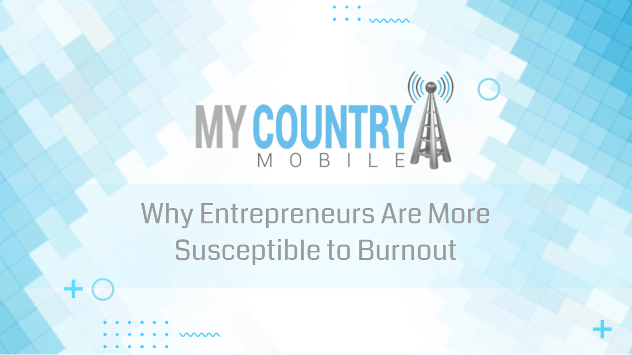 You are currently viewing Why Entrepreneurs Are More Susceptible to Burnout