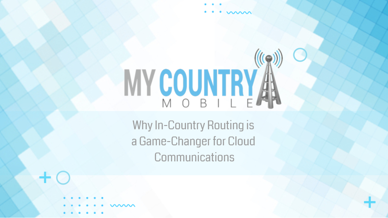 You are currently viewing Why In-Country Routing is a Game-Changer?
