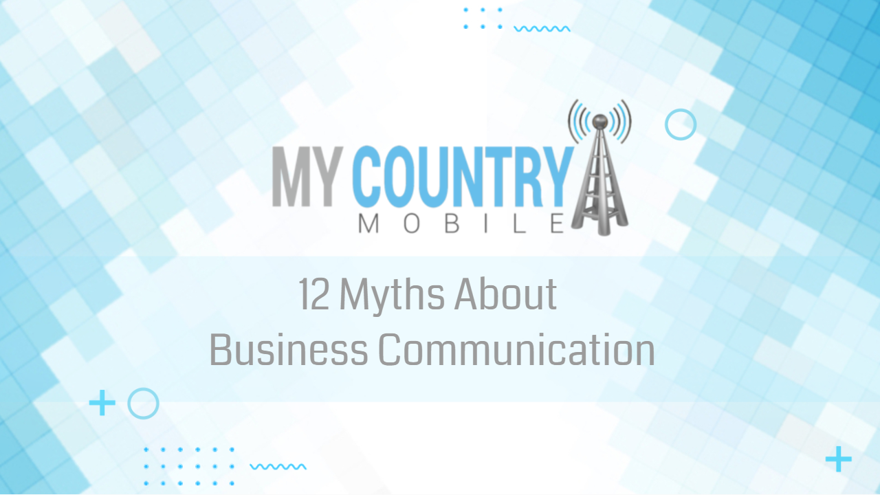 You are currently viewing 12 Myths About Business Communication