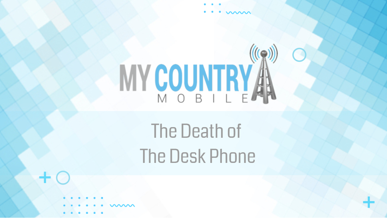 You are currently viewing The Death of The Desk Phone