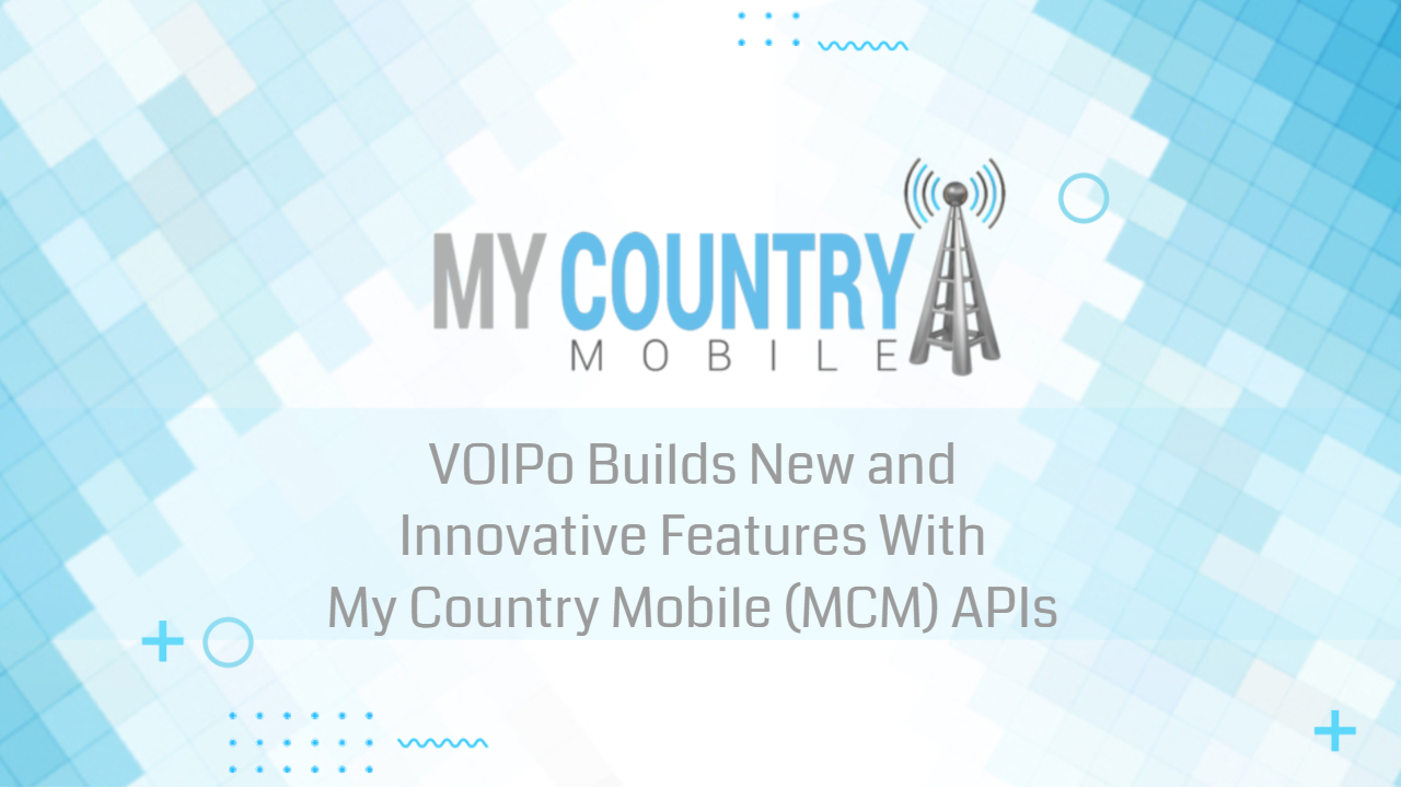VOIPo builds new and innovative features with My Country Mobile (MCM) APIs - My Country Mobile
