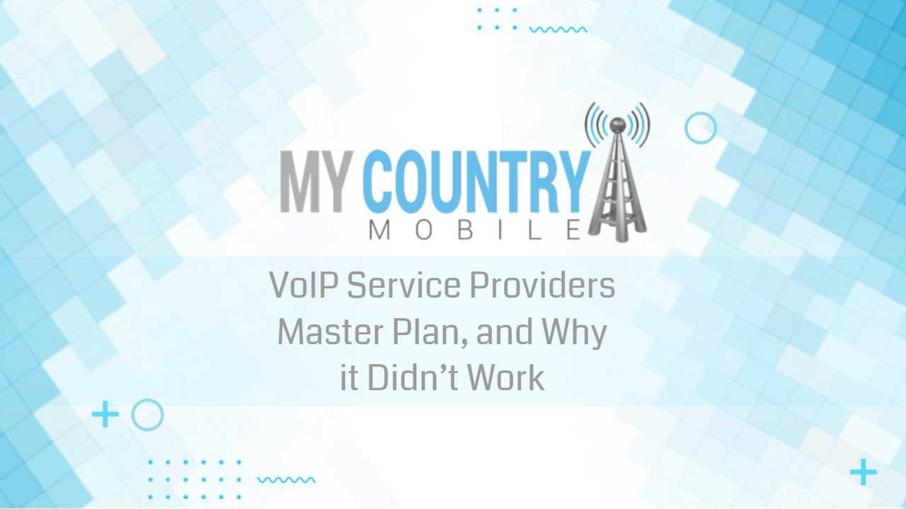 You are currently viewing VoIP Service Providers Master Plan, and Why it Didn’t Work
