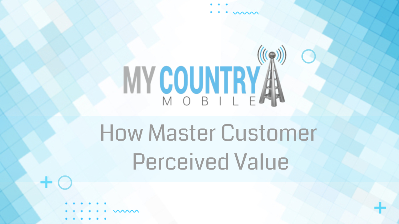 You are currently viewing How Master Customer Perceived Value