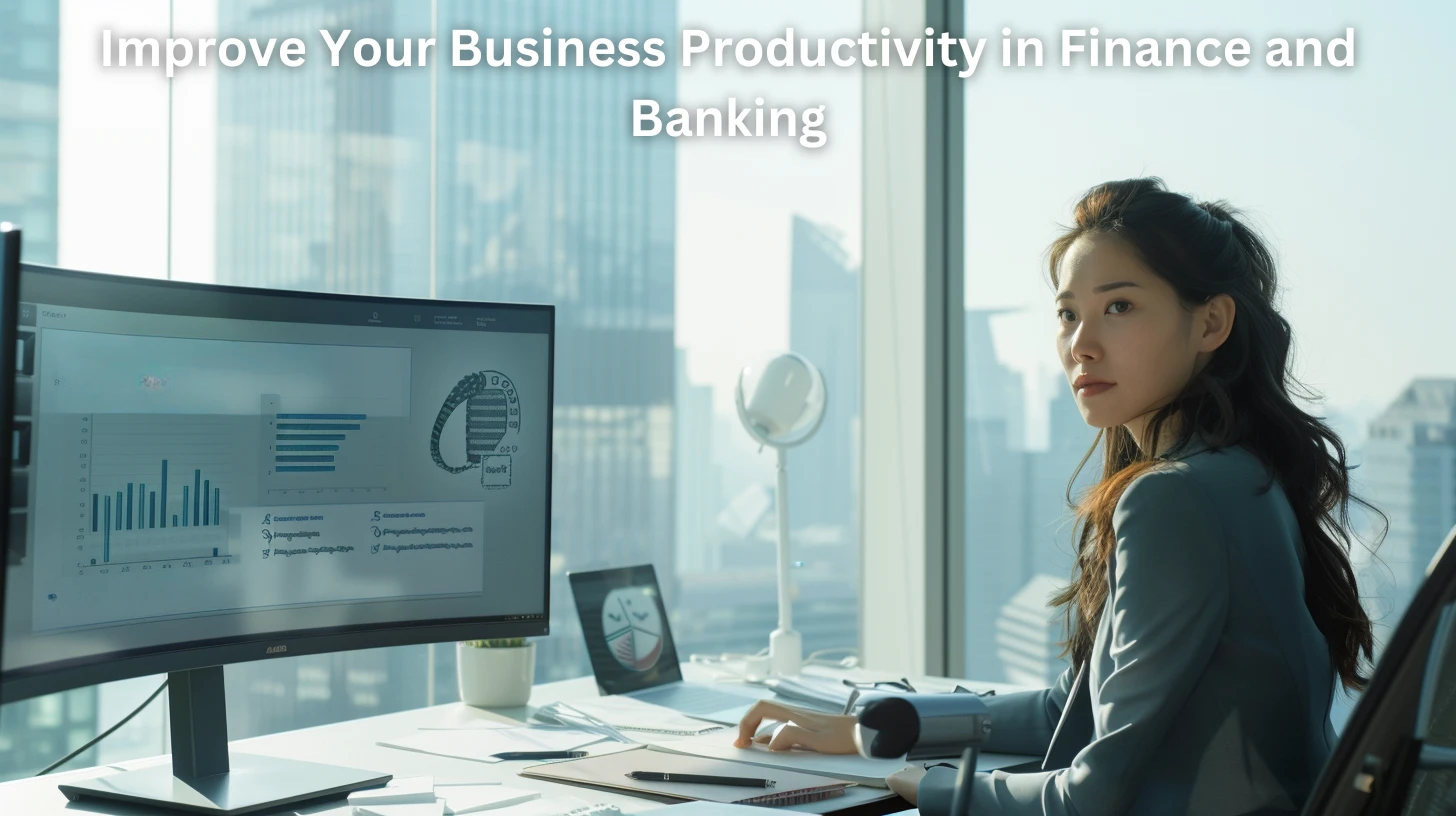 Improve Your Business Productivity in Finance and Banking