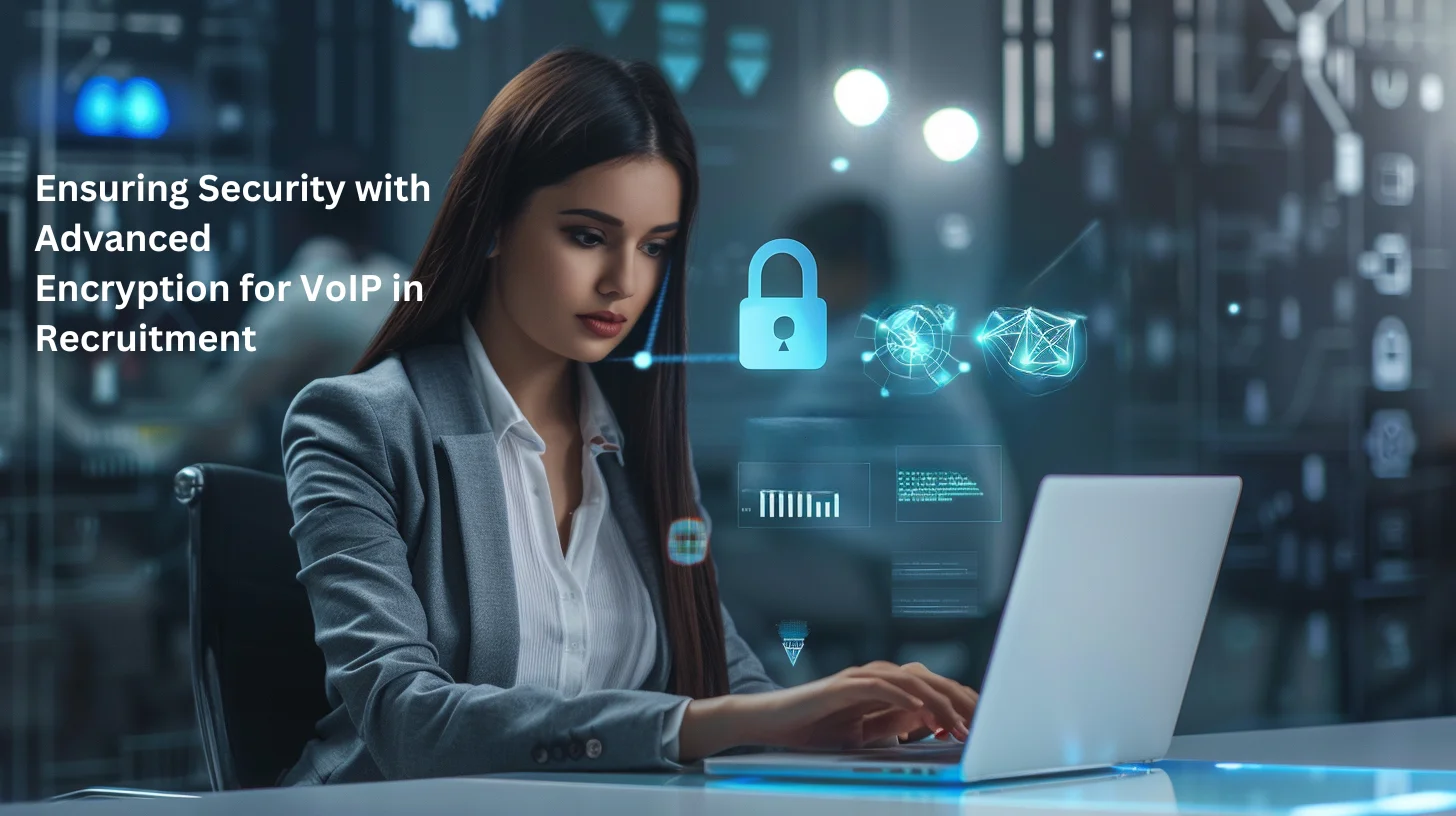 Ensuring Security with Advanced Encryption for VoIP in Recruitment