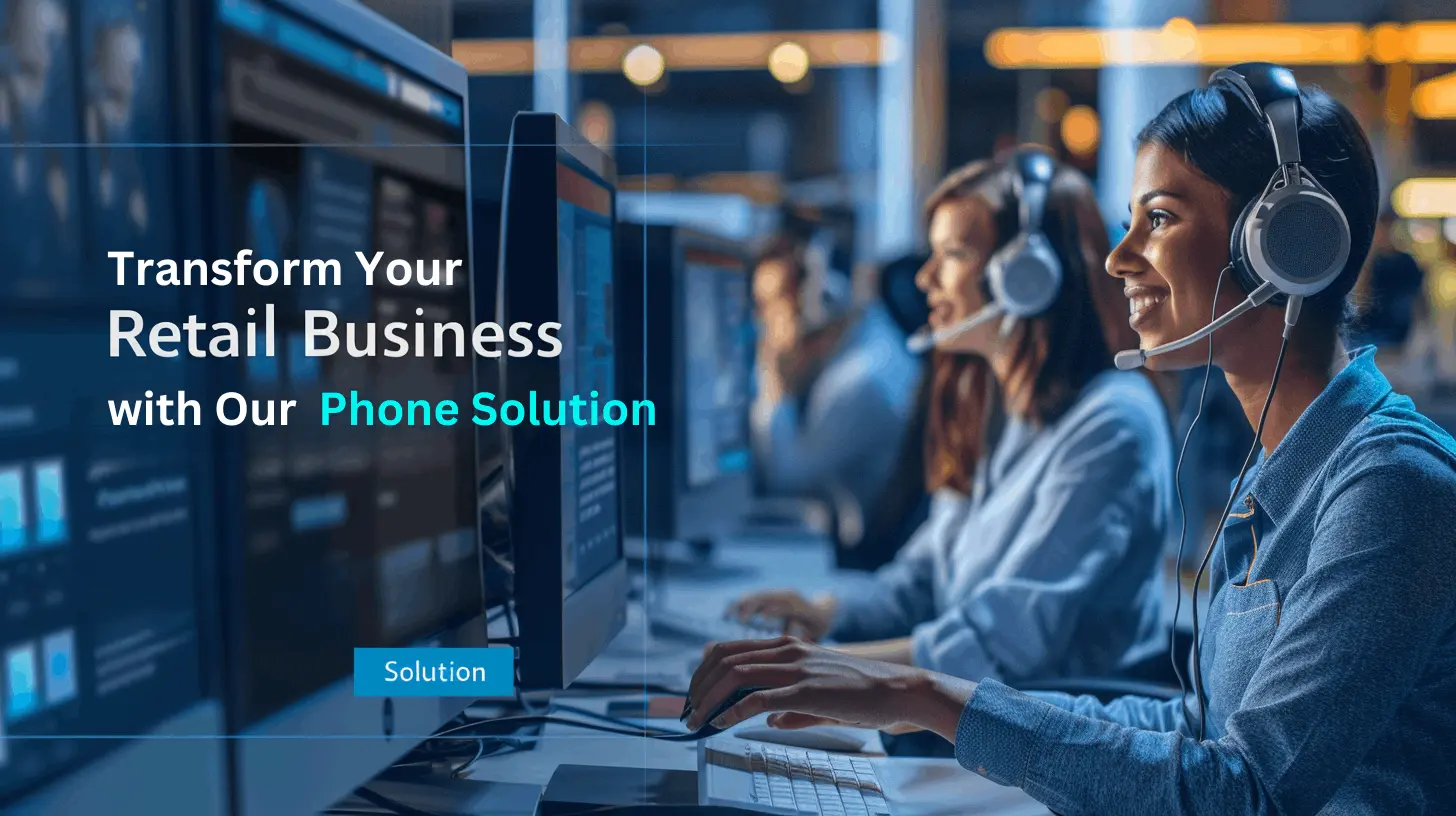 Transform Your Retail Business with Our Phone Solutions​