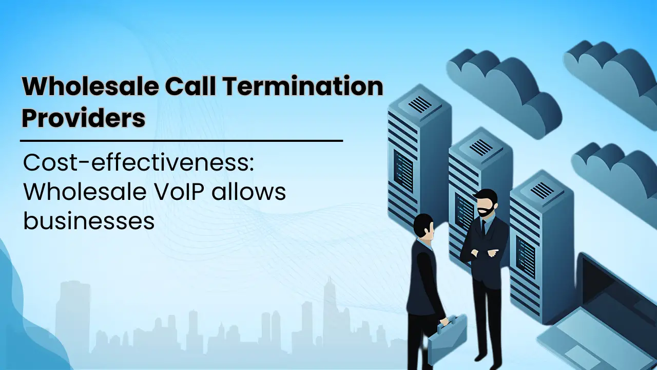 How Do Top Wholesale Call Termination Providers Shape the Dynamics of Global Communication