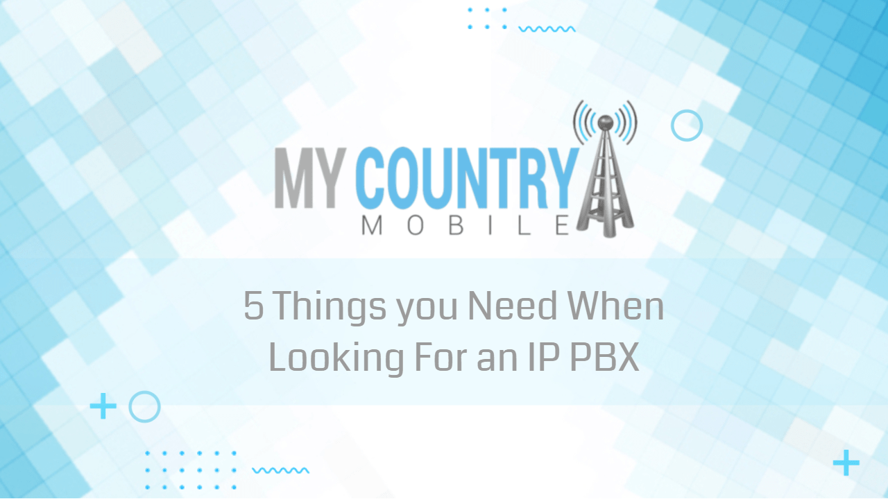 You are currently viewing 5 Things you Need When Looking For an IP PBX