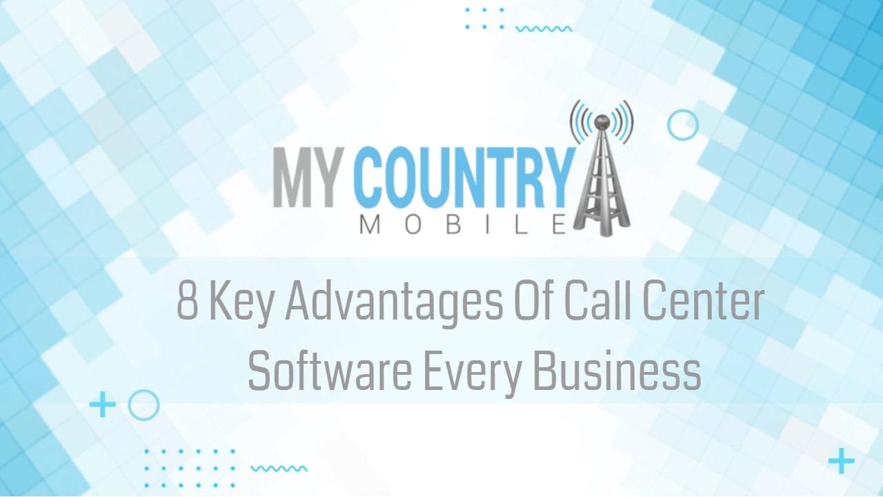 You are currently viewing 8 Key Advantages Of Call Center Software Every Business