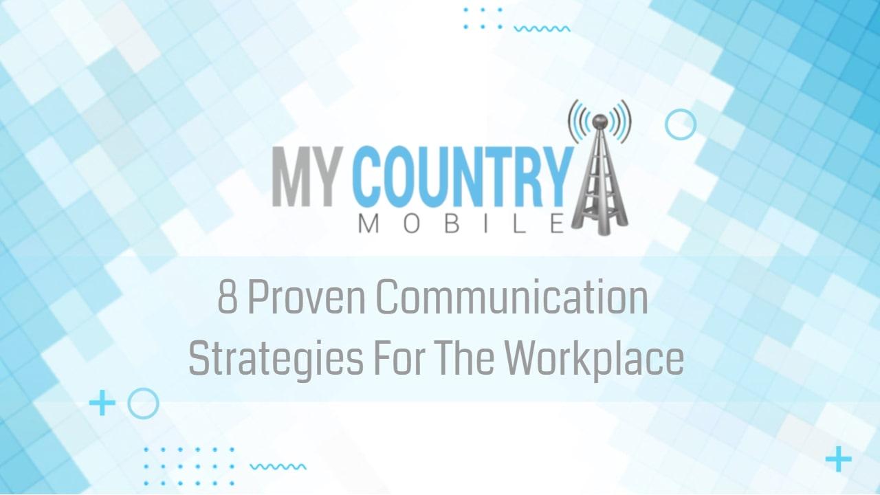 You are currently viewing 8 Proven Communication Strategies For The Workplace