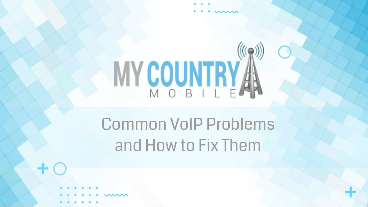 You are currently viewing Common VoIP Problems and How to Fix Them