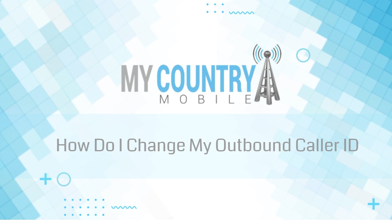 You are currently viewing How Do I Change My Outbound Caller ID