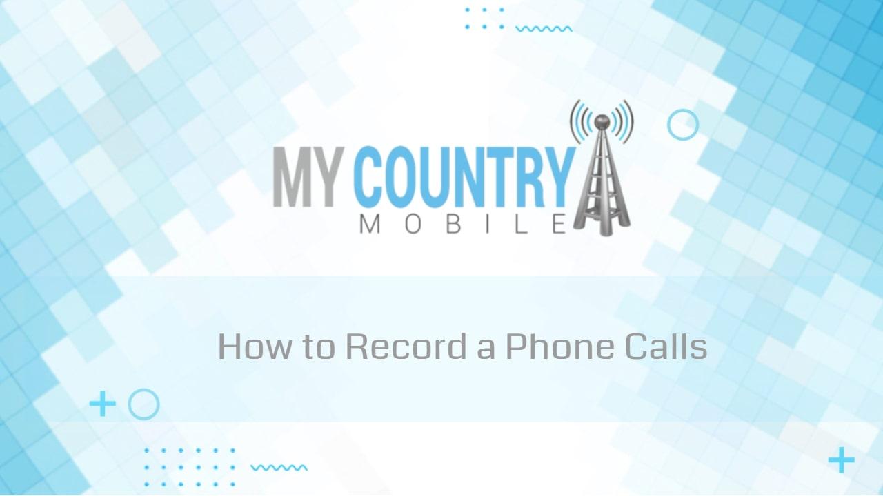 You are currently viewing How to Record a Phone Calls