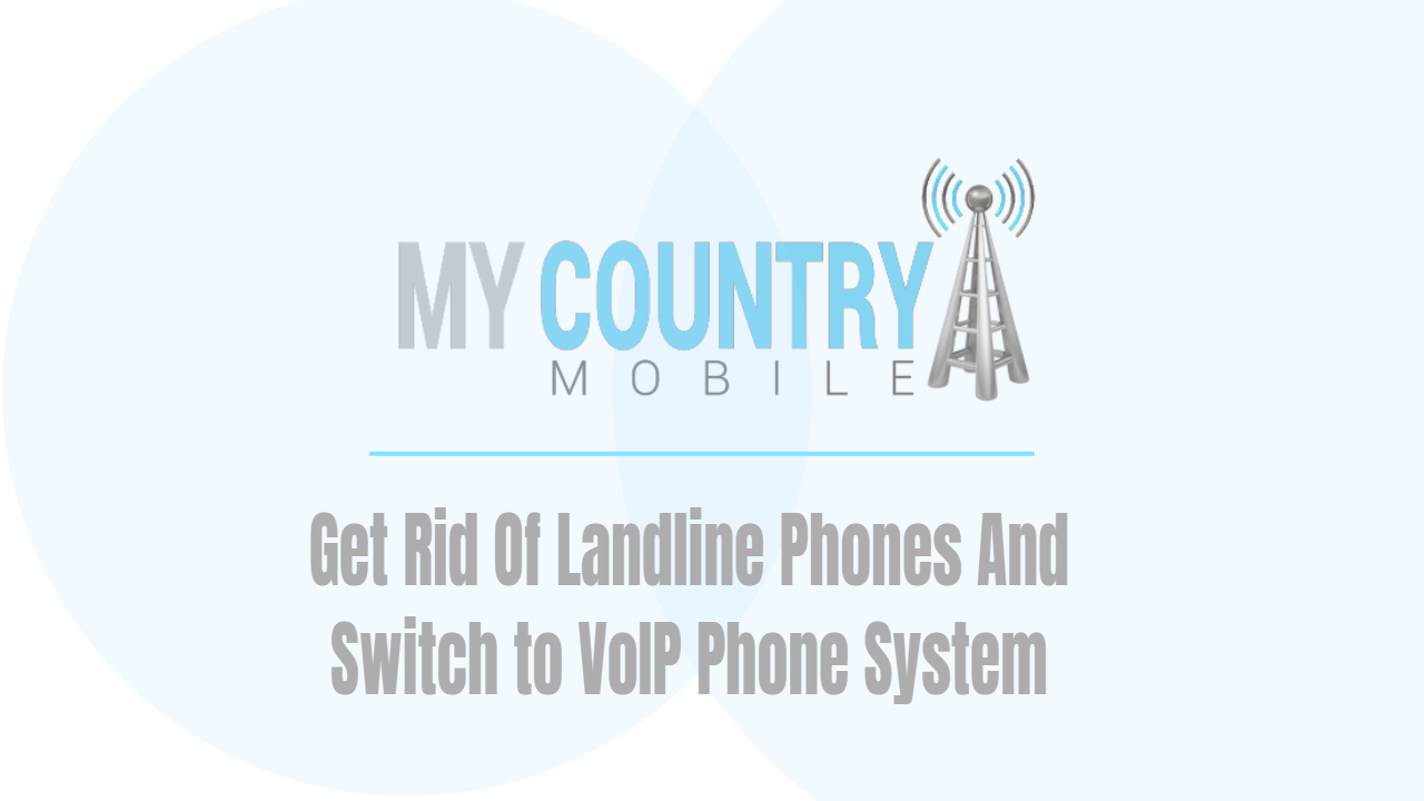 You are currently viewing Get Rid Of Landline Phones And Switch to VoIP Phone System