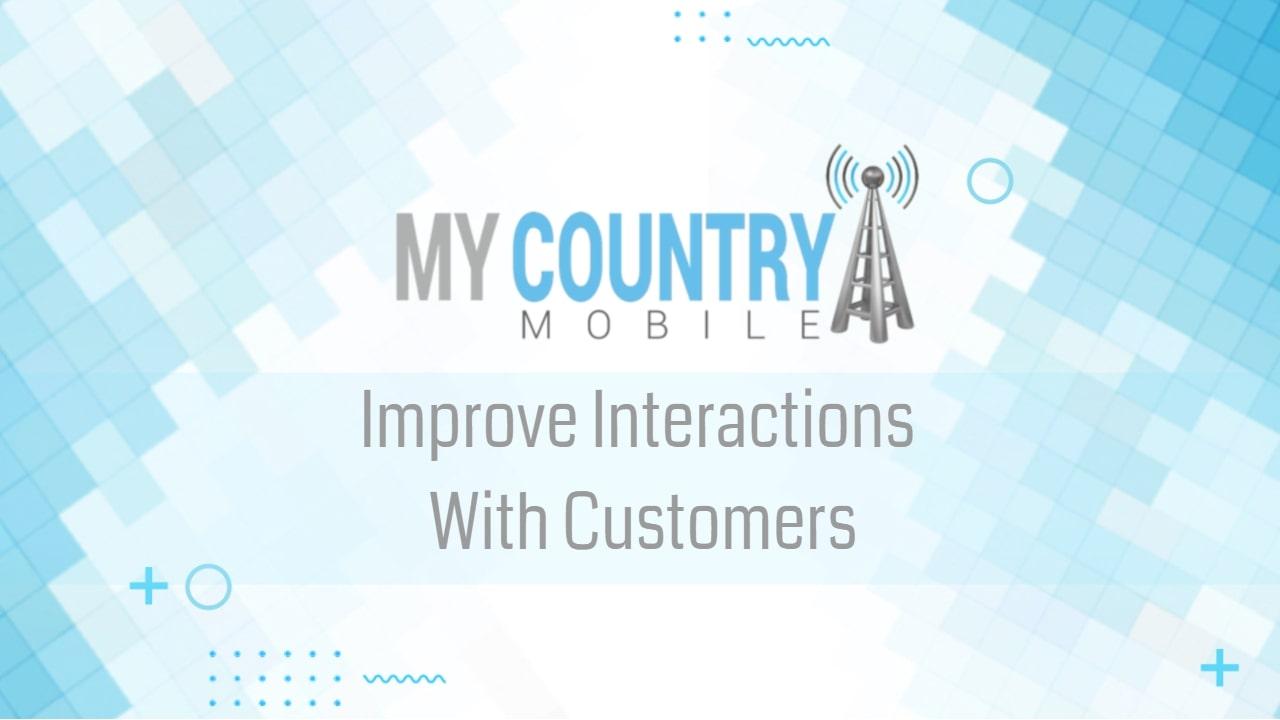 You are currently viewing Improve Interactions With Customers