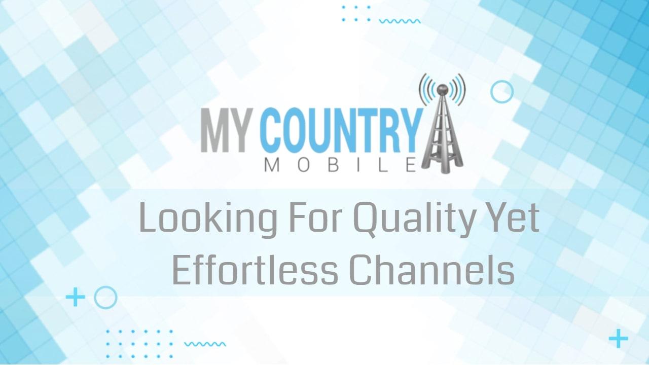 You are currently viewing Looking For Quality Yet Effortless Channels