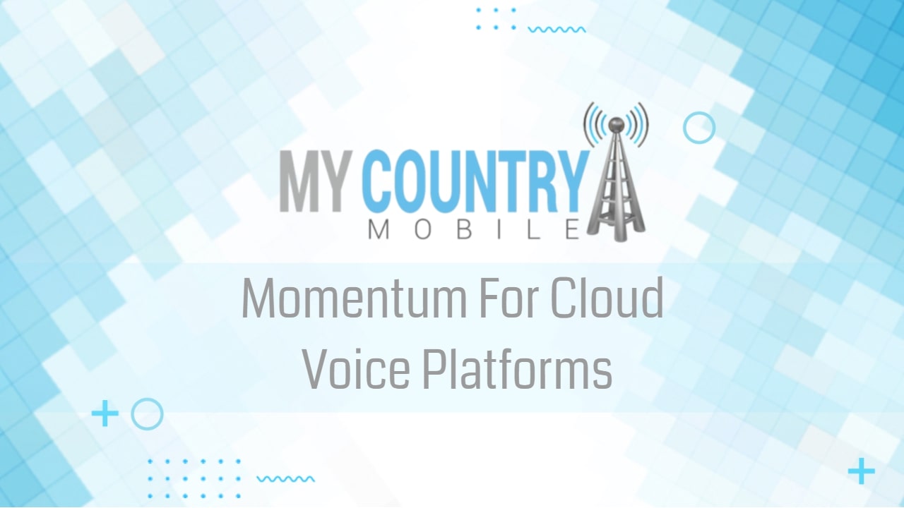 You are currently viewing Momentum For Cloud Voice Platforms