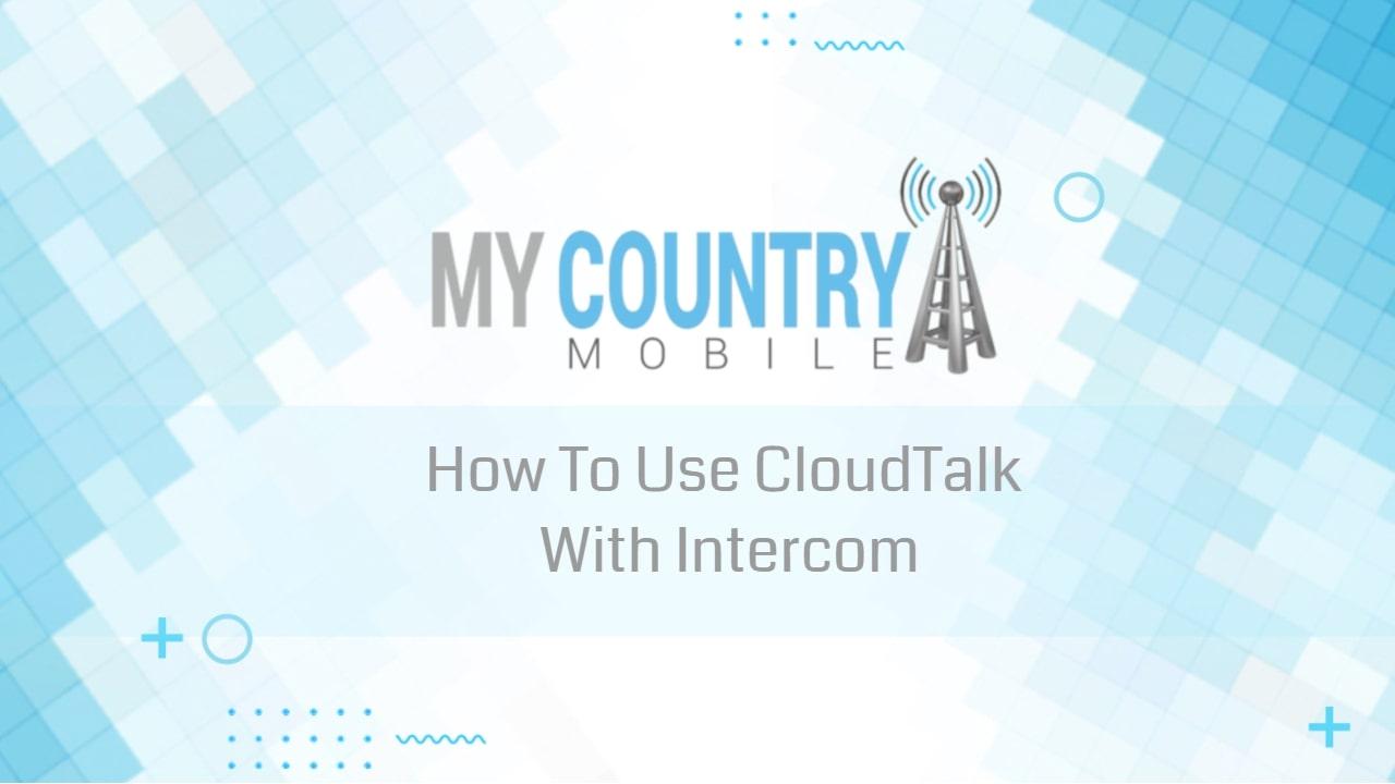 You are currently viewing How To Use CloudTalk With Intercom