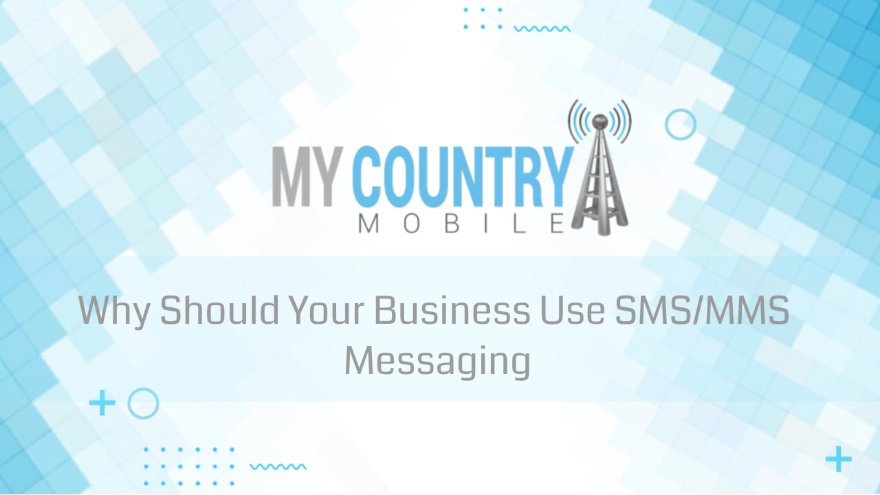 You are currently viewing Why Should Your Business Use SMS/MMS Messaging