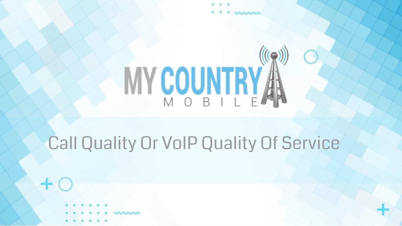 You are currently viewing Call Quality Or VoIP Quality Of Service