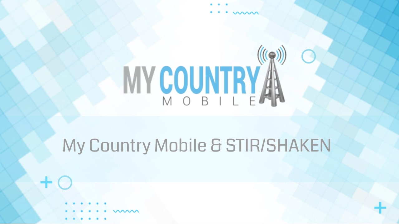 You are currently viewing My Country Mobile & STIR/SHAKEN