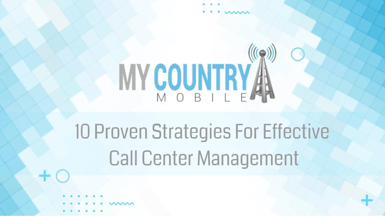 You are currently viewing 10 Proven Strategies For Effective Call Center Management
