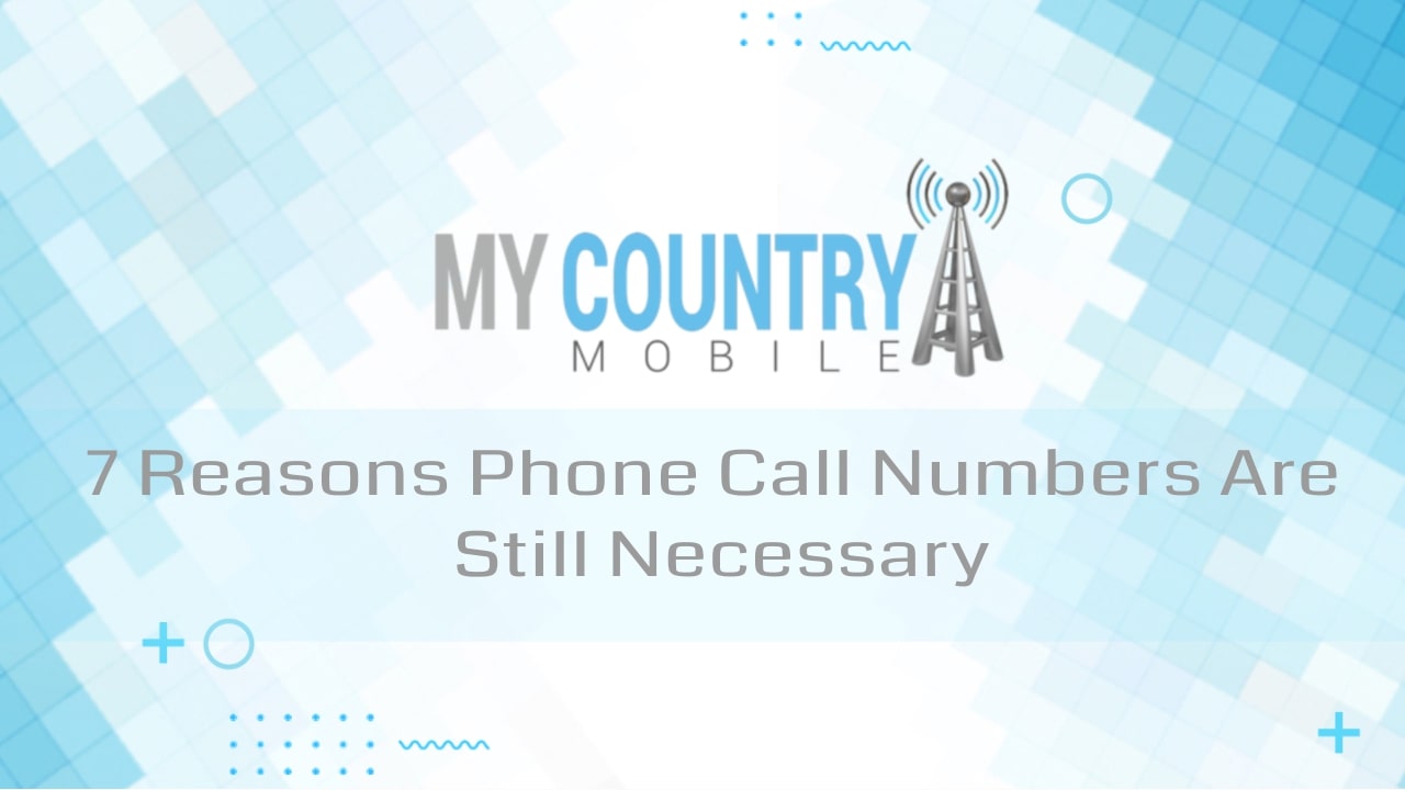 You are currently viewing 7 Reasons Phone Call Numbers Are Still Necessary
