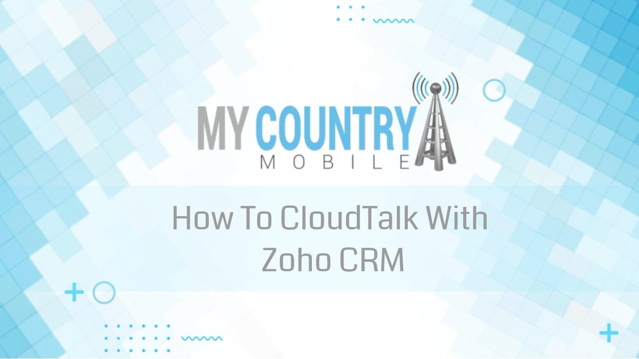 You are currently viewing How To CloudTalk With Zoho CRM