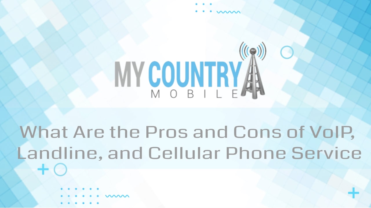 You are currently viewing What Are the Pros and Cons of VoIP, Landline, and Cellular Phone Service