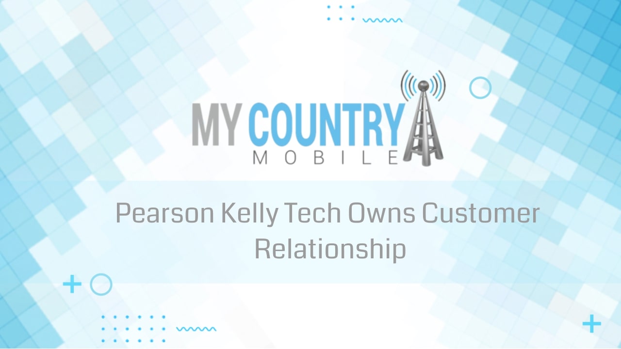 You are currently viewing Pearson Kelly Tech Owns Customer Relationship