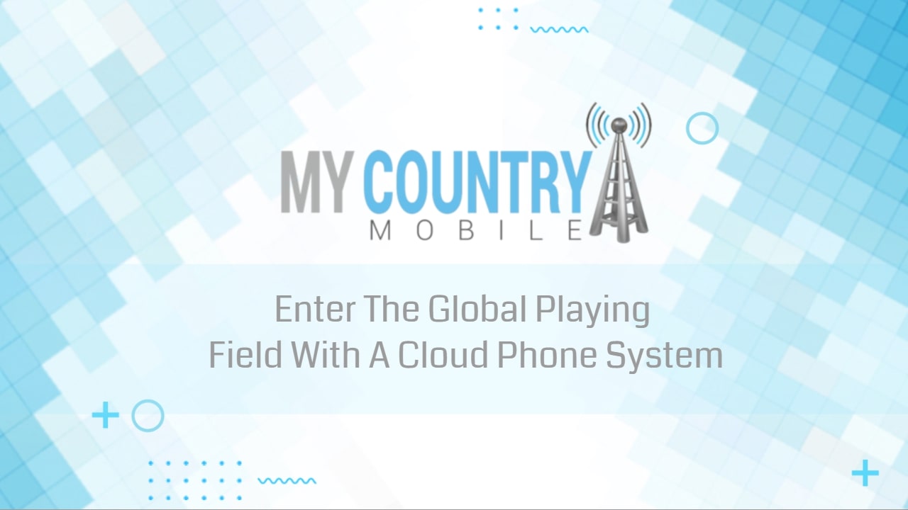 You are currently viewing Enter Global Playing Field With Cloud Phone System