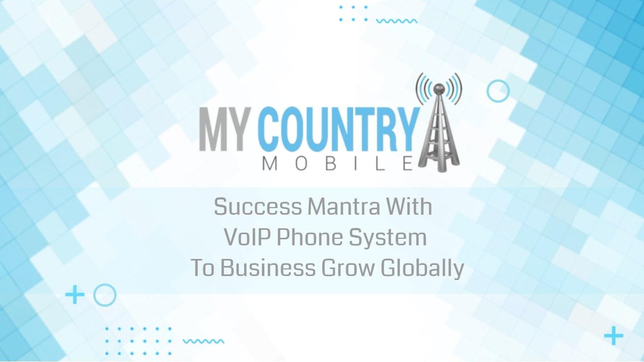 You are currently viewing Success Mantra With VoIP Phone System To Business Grow Globally