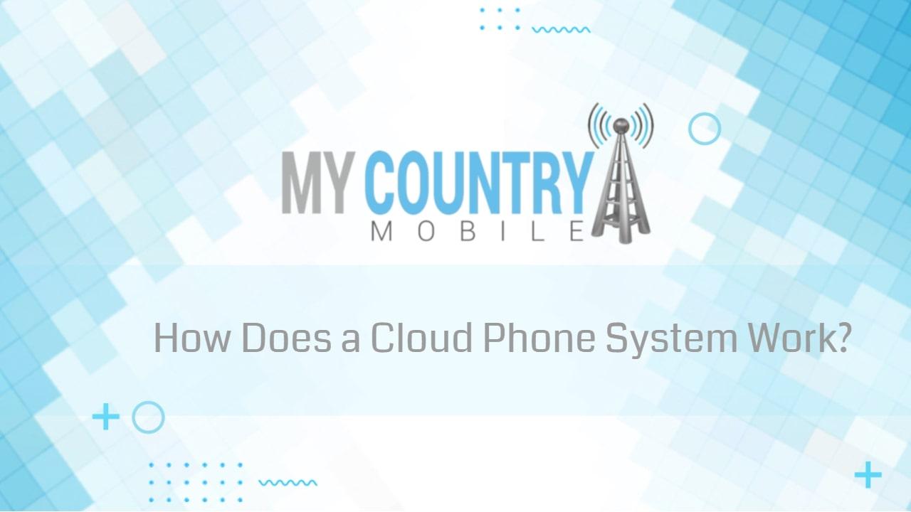 You are currently viewing How Does a Cloud Phone System Work?