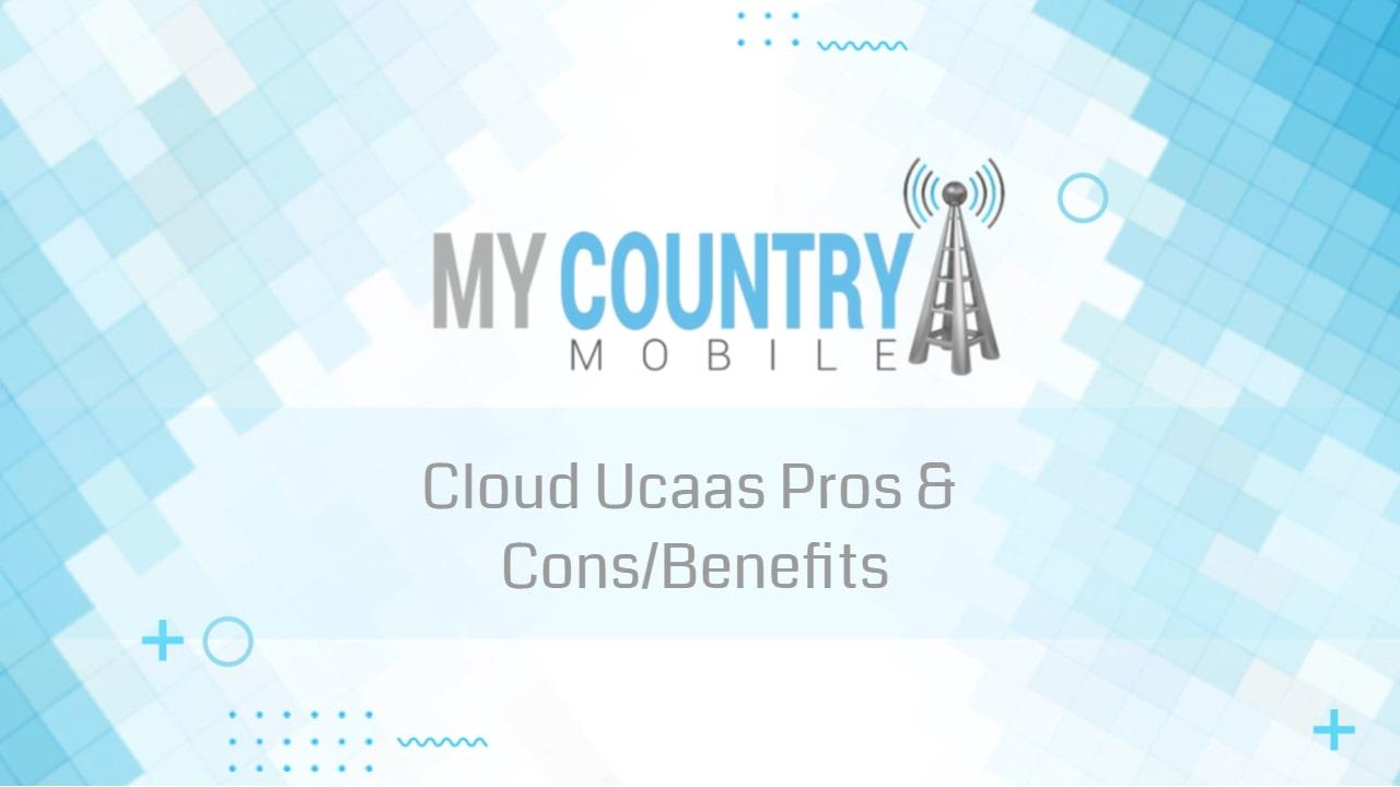 You are currently viewing Cloud Ucaas Pros & Cons/Benefits