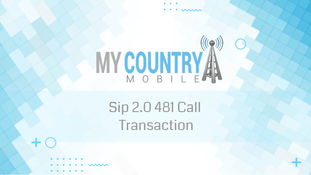 Sip 2.0 481 Call Transaction - My Country Mobile