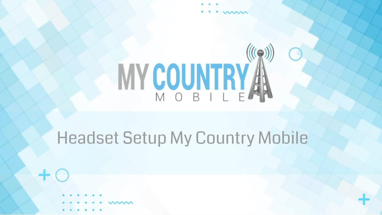 You are currently viewing Headset Setup My Country Mobile