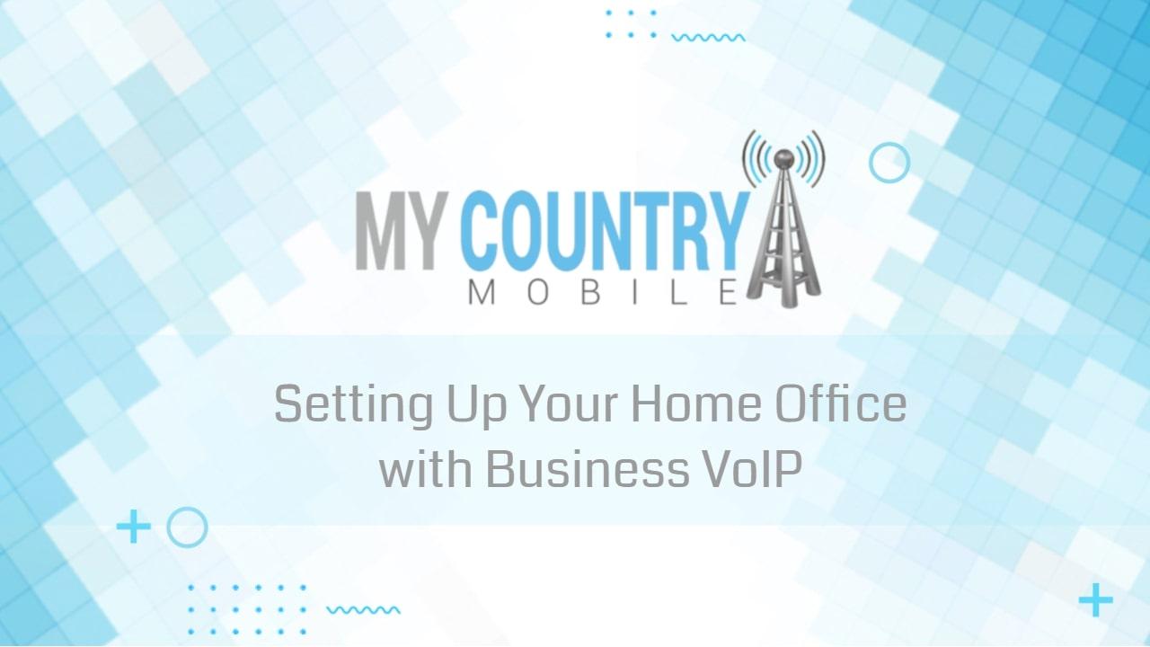 You are currently viewing Setting Up Your Home Office with Business VoIP