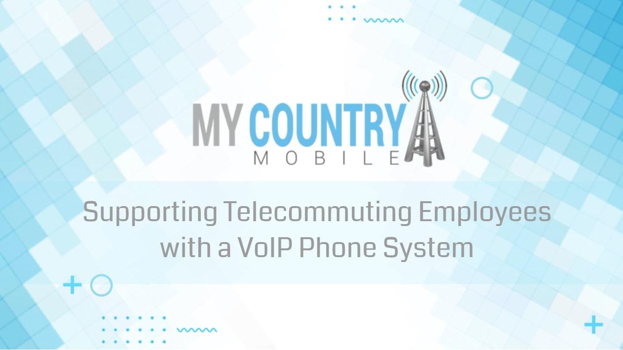 You are currently viewing Supporting Telecommuting Employees with a VoIP Phone System