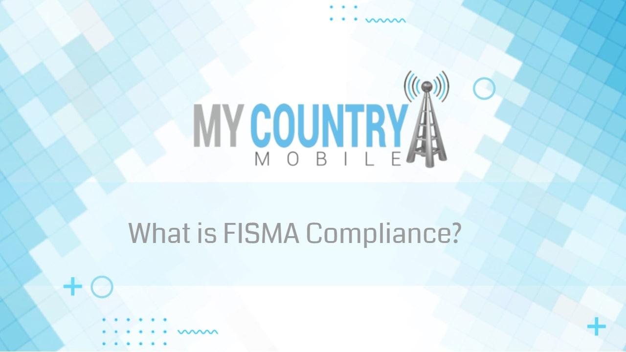 You are currently viewing What is FISMA Compliance?