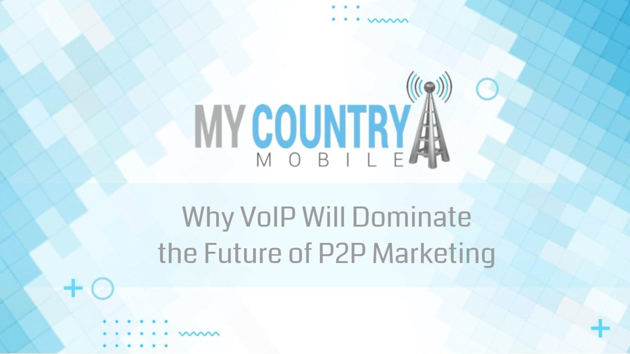 You are currently viewing Why VoIP Will Dominate the Future of P2P Marketing