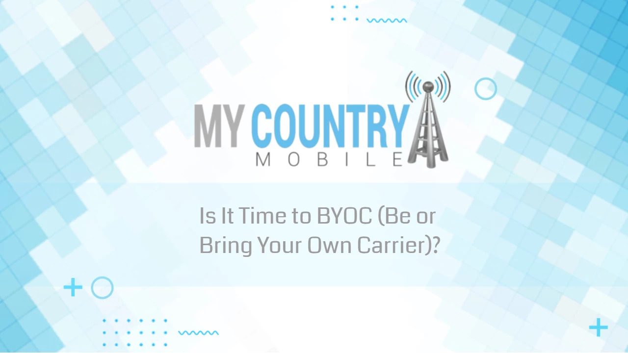 You are currently viewing Is It Time to BYOC (Be or Bring Your Own Carrier)?