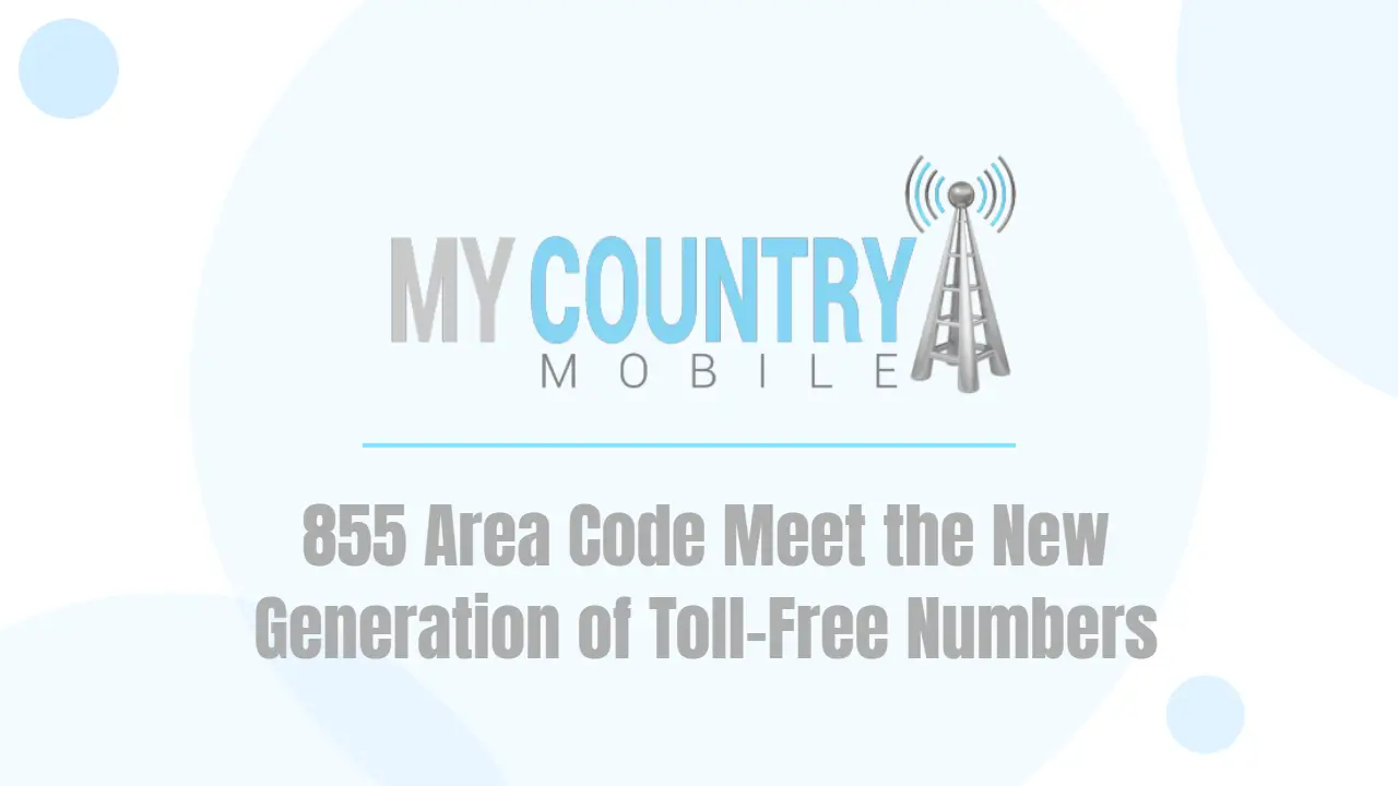 You are currently viewing 855 Area Code Meet the New Generation of Toll-Free Numbers